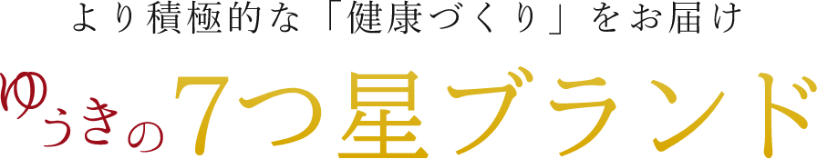 より積極的な「健康づくり」をお届け「ゆうきの七つ星ブランド」